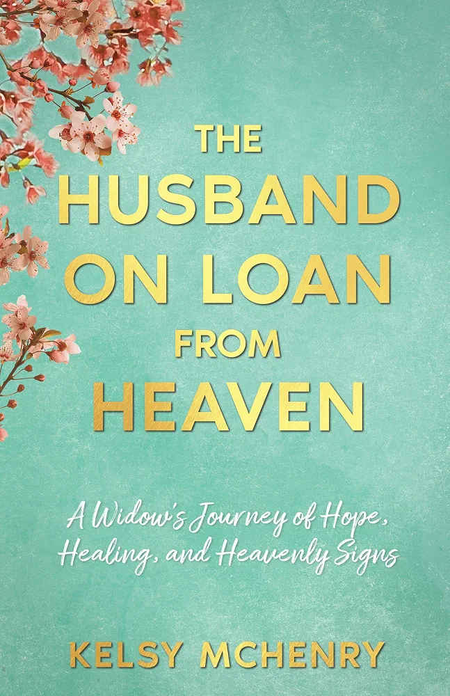 The Husband on Loan from Heaven: A Widow's Journey of Hope, Healing, and Heavenly Signs
